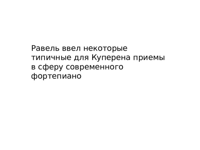 Равель ввел некоторые типичные для Куперена приемы в сферу современного фортепиано