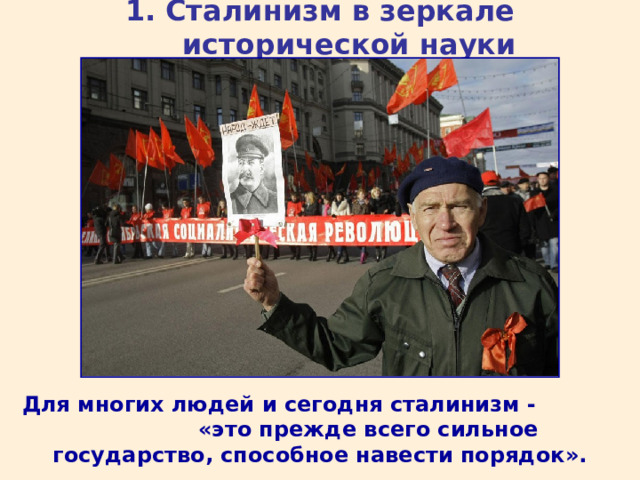 1. Сталинизм в зеркале исторической науки Для многих людей и сегодня сталинизм - «это прежде всего сильное государство, способное навести порядок».