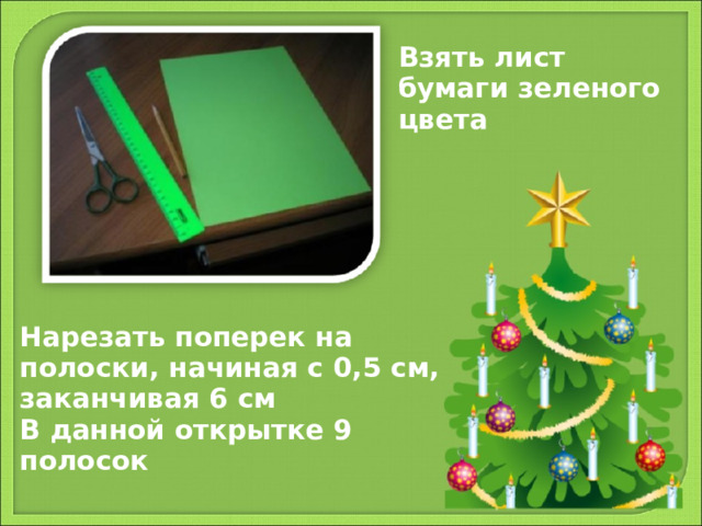 Взять лист бумаги зеленого цвета Нарезать поперек на полоски, начиная с 0,5 см, заканчивая 6 см В данной открытке 9 полосок