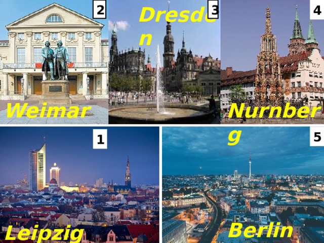 Dresden 4 4 3 2 Nurnberg Weimar 5 1 .   Berlin Leipzig