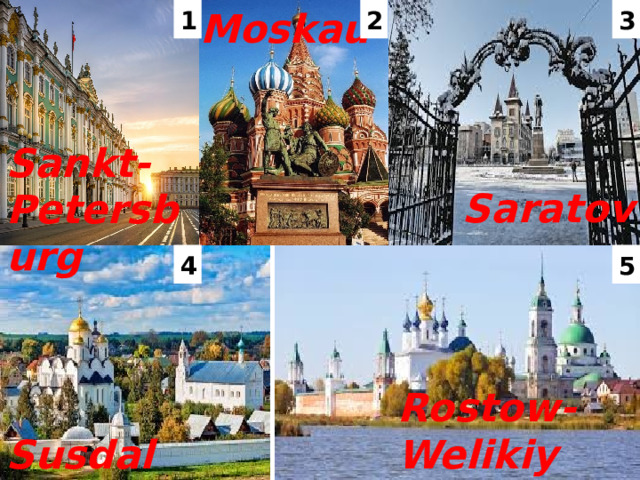 1 Moskau 2 3 Sankt-Petersburg Saratov 4 5 Rostow- Welikiy Susdal