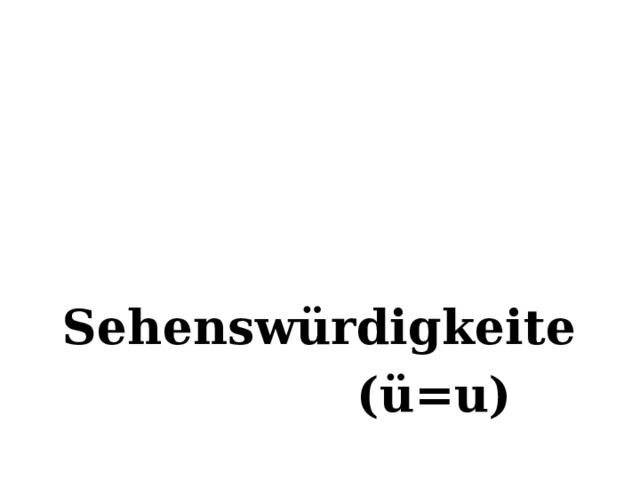 Sehenswürdigkeite  (ü=u)