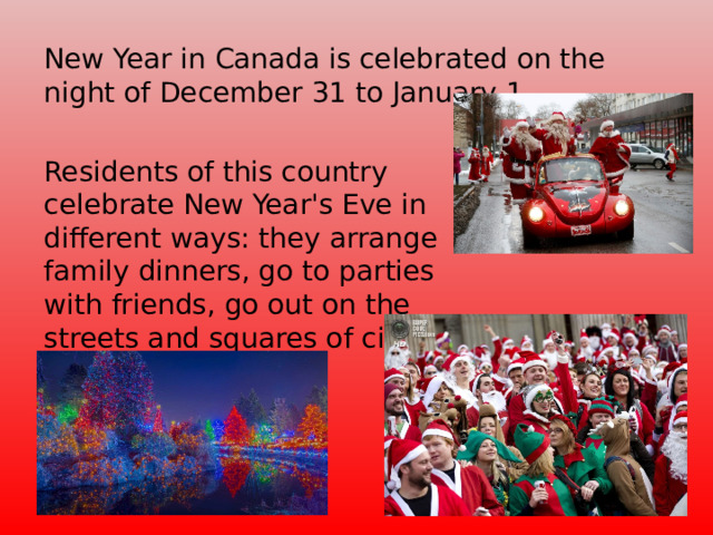 New Year in Canada is celebrated on the night of December 31 to January 1. Residents of this country celebrate New Year's Eve in different ways: they arrange family dinners, go to parties with friends, go out on the streets and squares of cities