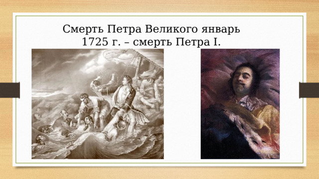 Смерть Петра Великого январь 1725 г. – смерть Петра I.