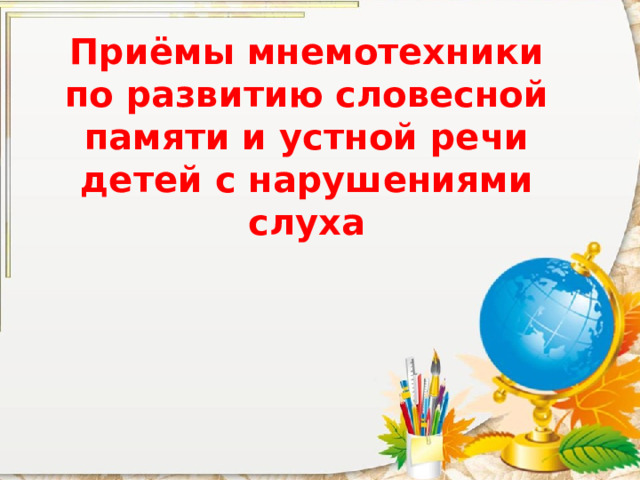 Приёмы мнемотехники  по развитию словесной памяти и устной речи детей с нарушениями слуха