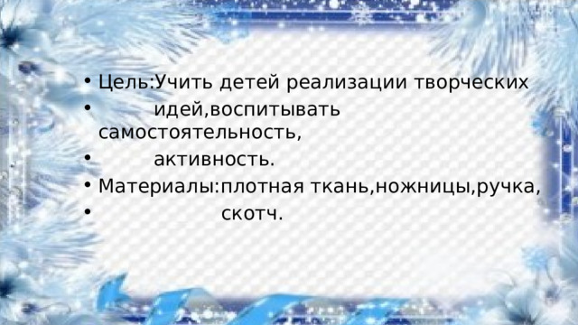 Цель:Учить детей реализации творческих  идей,воспитывать самостоятельность,  активность. Материалы:плотная ткань,ножницы,ручка,  скотч.