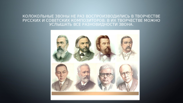 Колокольные звоны не раз воспроизводились в творчестве русских и советских композиторов. В их творчестве можно услышать все разновидности звона.