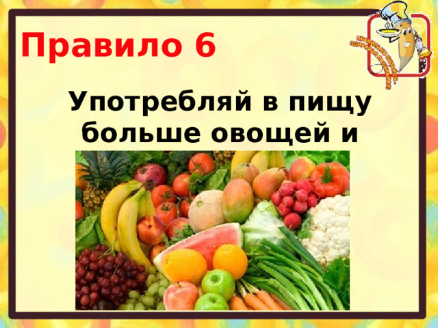 Правило 6 Употребляй в пищу больше овощей и фруктов