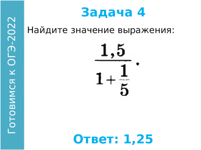 Задача 4 Найдите значение выражения: Ответ: 1,25