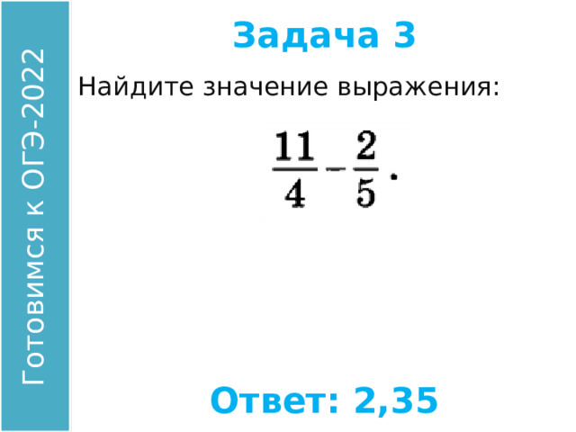 Задача 3 Найдите значение выражения: Ответ: 2,35