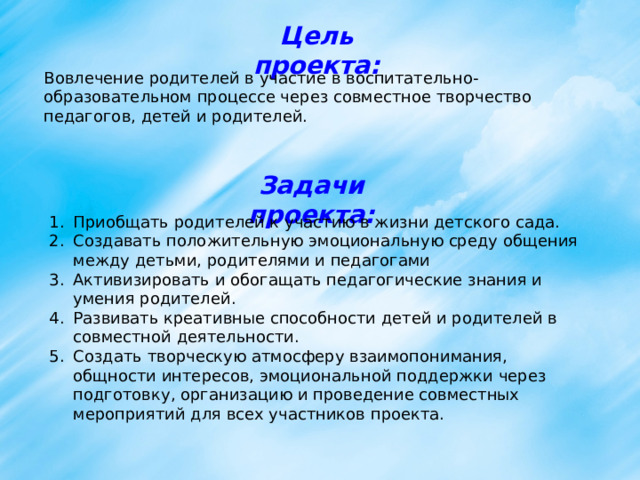 Цель проекта: Вовлечение родителей в участие в воспитательно-образовательном процессе через совместное творчество педагогов, детей и родителей. Задачи проекта: