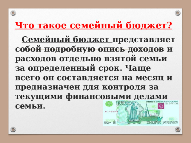 Что такое семейный бюджет?  Семейный бюджет представляет собой подробную опись доходов и расходов отдельно взятой семьи за определенный срок. Чаще всего он составляется на месяц и предназначен для контроля за текущими финансовыми делами семьи.