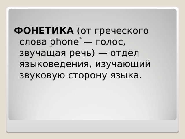 ФОНЕТИКА (от греческого слова phone`— голос, звучащая речь) — отдел языковедения, изучающий звуковую сторону языка.