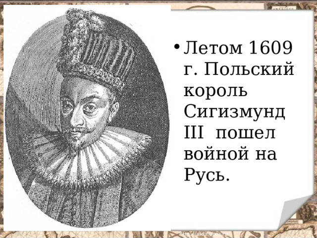 Летом 1609 г. Польский король Сигизмунд III пошел войной на Русь.