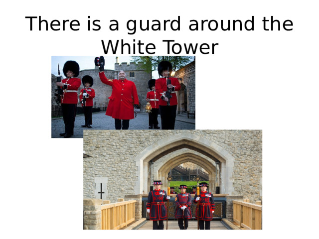 There is a guard around the White Tower
