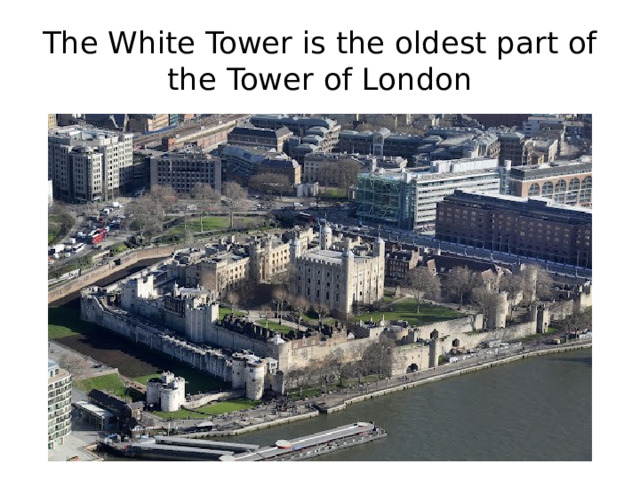 The White Tower is the oldest part of the Tower of London