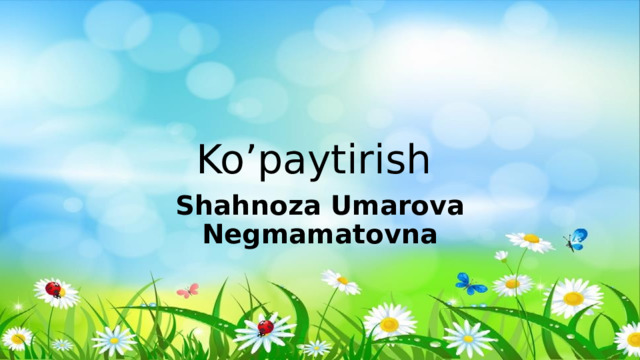 Ko’paytirish Shahnoza Umarova Negmamatovna