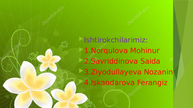 Ishtirokchilarimiz: 1.Norqulova Mohinur 2.Savriddinova Saida 3.Ziyodullayeva Nozanin 4.Iskandarova Ferangiz