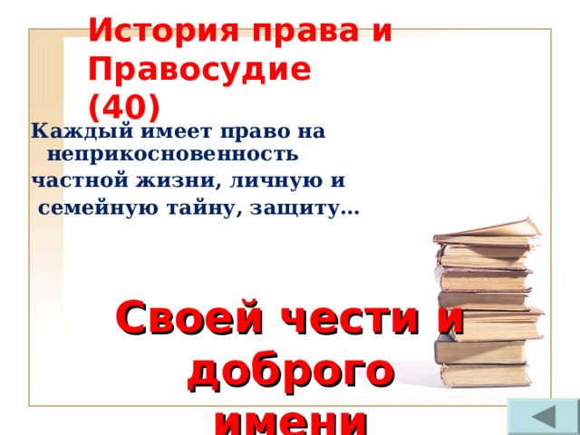 История права и Правосудие  (40) Каждый имеет право на неприкосновенность частной жизни, личную и  семейную тайну, защиту… Своей чести и доброго имени