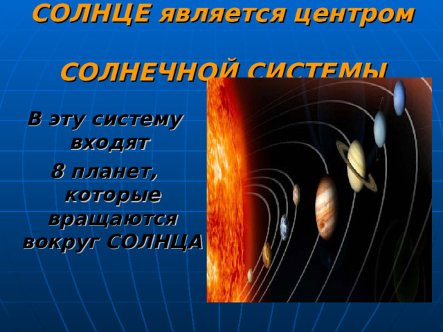 СОЛНЦЕ является центром  СОЛНЕЧНОЙ СИСТЕМЫ В эту систему входят 8 планет, которые вращаются вокруг СОЛНЦА