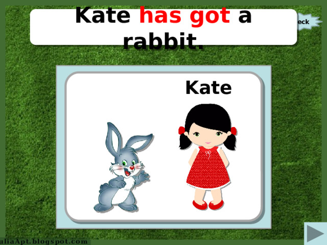 Kate has got a rabbit. check https:// s-media-cache-ak0.pinimg.com/originals/77/4f/8b/774f8b3c798f52490221f1e276989d34.jpg  http://cartoon-bunny-rabbits.clipartonline.net/_/ rsrc/1390248075774/home/baby-bunny-cartoon%20clipart_8.png?height=320&width=320&height=400&width=400   Kate  JuliaApt.blogspot.com