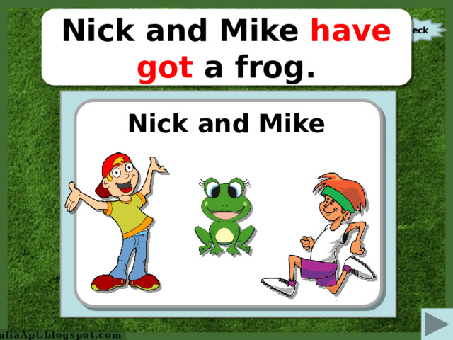 Nick and Mike have got a frog. check https:// openclipart.org/image/2400px/svg_to_png/241255/Young-Blonde-Boy.png  http:// breakappz.com/wp-content/uploads/2014/08/boy-running.png   Nick and Mike http:// www.clipartkid.com/images/312/clipart-frogs-liveinternet-L8XHSF-clipart.png   JuliaApt.blogspot.com