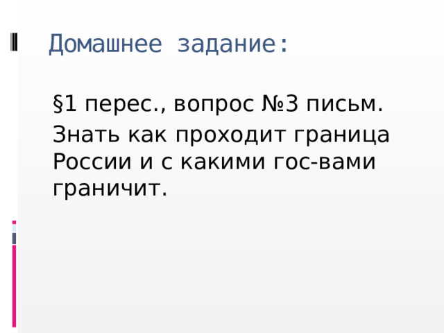 Домашнее задание: §1 перес., вопрос №3 письм. Знать как проходит граница России и с какими гос-вами граничит.