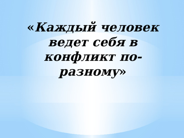 « Каждый человек ведет себя в конфликт по-разному »