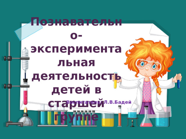 Познавательно-экспериментальная деятельность детей в старшей группе  Воспитатель: Л.В.Бадей