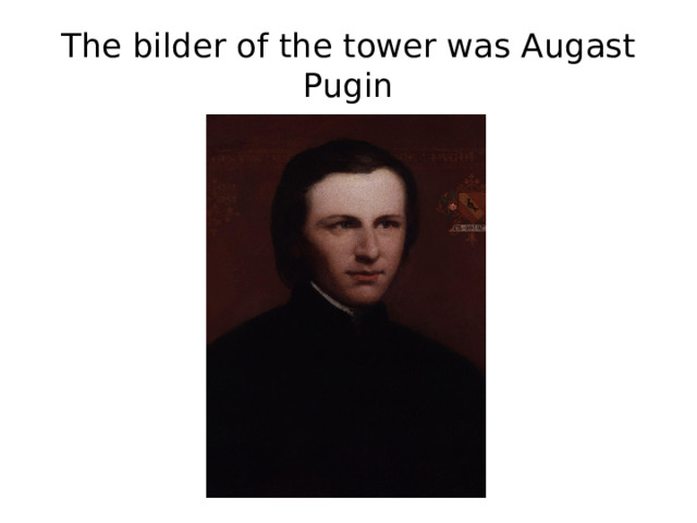 The bilder of the tower was Augast Pugin