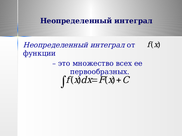 Неопределенный интеграл Неопределенный интеграл от функции – это множество всех ее первообразных.