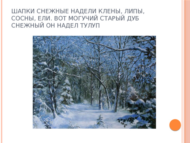 Шапки снежные надели клены, липы, сосны, ели. Вот могучий старый дуб снежный он надел тулуп