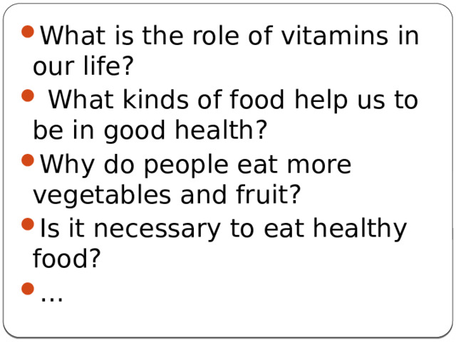 What is the role of vitamins in our life?  What kinds of food help us to be in good health? Why do people eat more vegetables and fruit? Is it necessary to еat healthy food? …