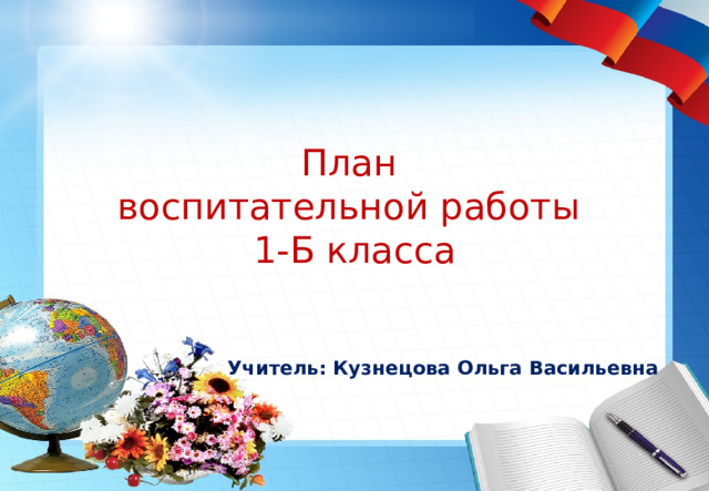 План  воспитательной работы  1-Б класса Учитель: Кузнецова Ольга Васильевна