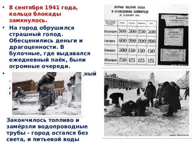 8 сентября 1941 года, кольцо блокады замкнулось. На город обрушился страшный голод. Обесценились деньги и драгоценности. В булочные, где выдавался ежедневный паёк, были огромные очереди.  Помимо голода блокадный Ленинград атаковала и другая беда: очень морозные зимы.