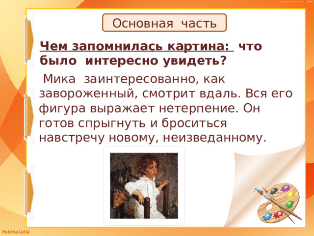 Основная часть Чем запомнилась картина: что было интересно увидеть?  Мика заинтересованно, как завороженный, смотрит вдаль. Вся его фигура выражает нетерпение. Он готов спрыгнуть и броситься навстречу новому, неизведанному.