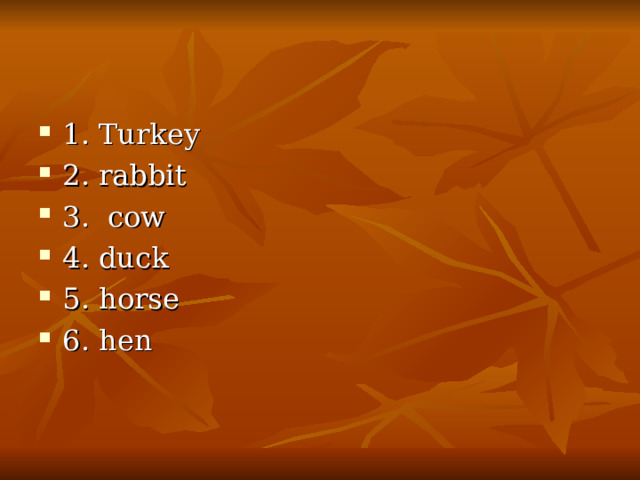 1. Turkey 2. rabbit 3. cow 4. duck 5. horse 6. hen