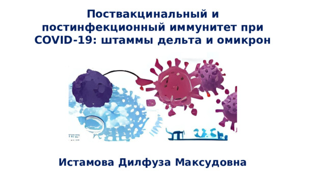 Поствакцинальный и постинфекционный иммунитет при COVID-19: штаммы дельта и омикрон          Истамова Дилфуза Максудовна