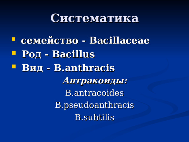Систематика  семейство - Bacillaceae  Род - Bacillus  Вид - B.anthracis Антракоиды: B.antracoides B.pseudoanthracis B.subtilis
