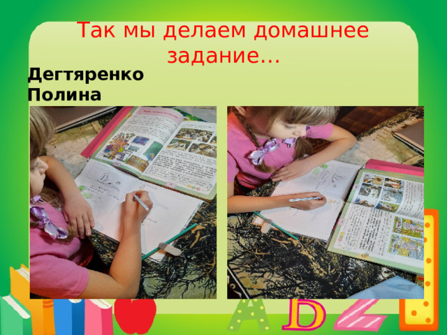 Так мы делаем домашнее задание… Дегтяренко Полина