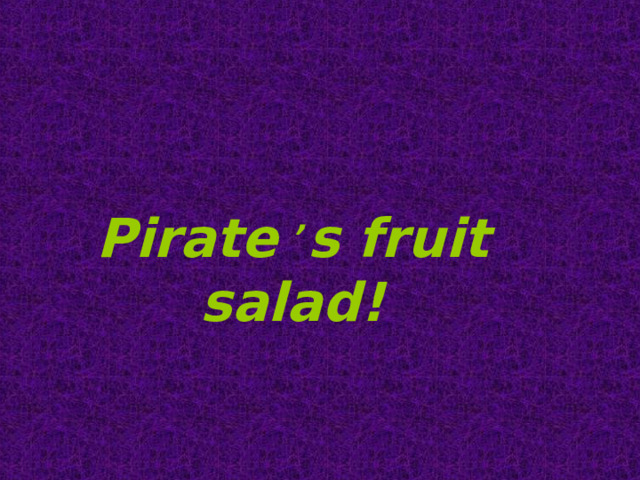 Pirate , s fruit salad!