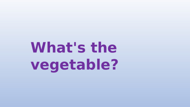 What's the vegetable?