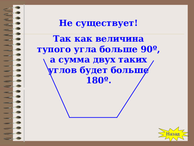 Не существует! Так как величина тупого угла больше 90 º , а сумма двух таких углов будет больше 180 º . Назад