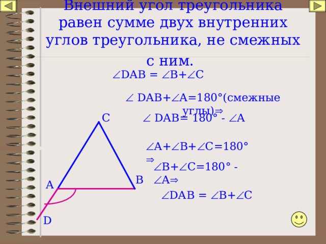 Внешний угол треугольника равен сумме двух внутренних углов треугольника, не смежных с ним.   D А B =  В+  С   D А B +  А=180 ° (смежные углы)    D А B = 180 ° -  А С  А+  В+  С=180 °   В+  С=180 ° -   А  В А  D А B =  В+  С D