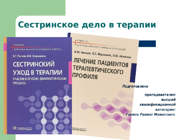 Сестринское дело в терапии   Подготовлено преподавателем  высшей квалификационной категории: Ганиев Рахмат Маматович.