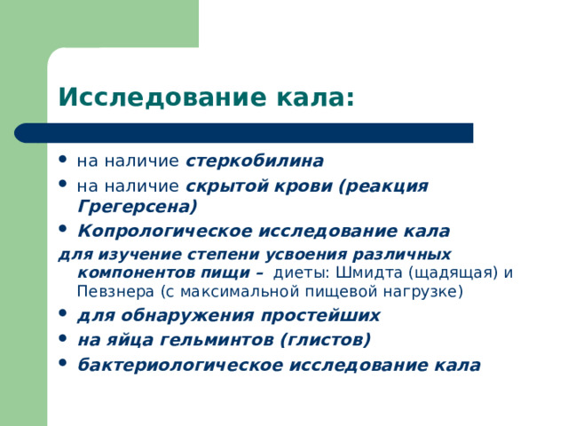 Исследование кала: на наличие стеркобилина  на наличие скрытой крови (реакция Грегерсена) Копрологическое исследование кала  для изучение степени усвоения различных компонентов пищи – диеты: Шмидта (щадящая) и Певзнера (с максимальной пищевой нагрузке)