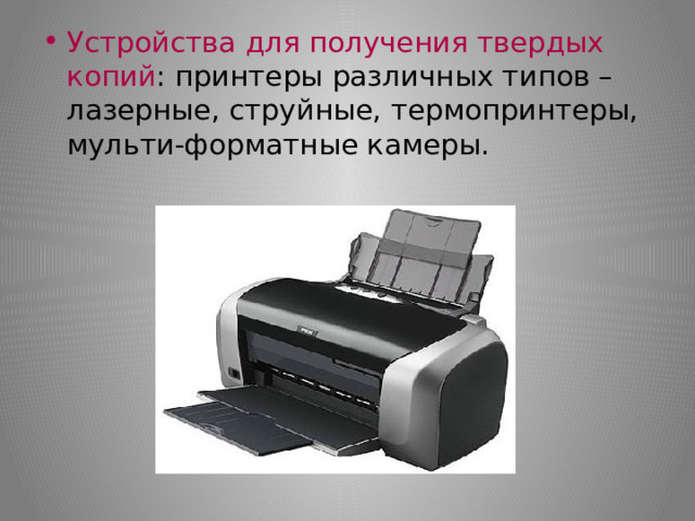 Устройства для получения твердых копий : принтеры различных типов – лазерные, струйные, термопринтеры, мульти-форматные камеры.