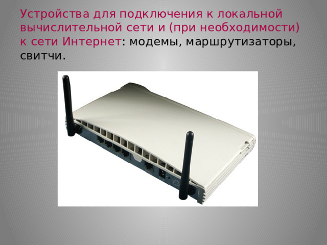 Устройства для подключения к локальной вычислительной сети и (при необходимости) к сети Интернет : модемы, маршрутизаторы, свитчи.