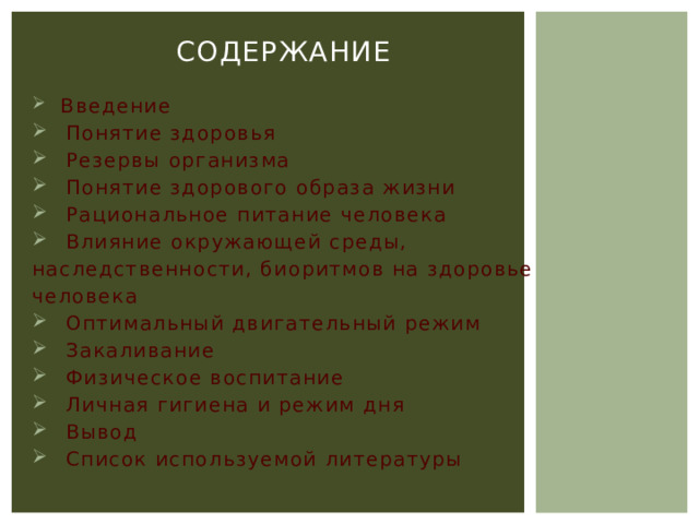 Содержание  Введение  Понятие здоровья  Резервы организма  Понятие здорового образа жизни  Рациональное питание человека  Влияние окружающей среды, наследственности, биоритмов на здоровье человека