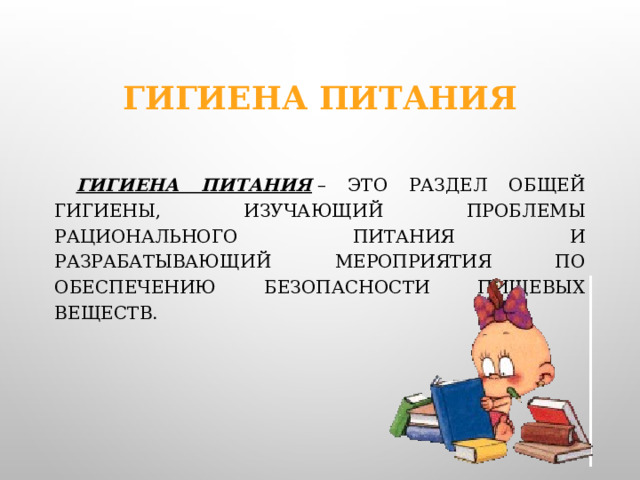 Гигиена питания  Гигиена питания  – это раздел общей гигиены, изучающий проблемы рационального питания и разрабатывающий мероприятия по обеспечению безопасности пищевых веществ.